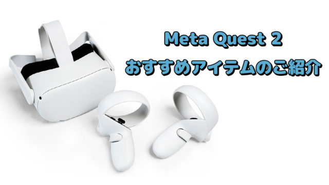 Meta Quest 2を快適に遊べるようにするオススメアイテム6選